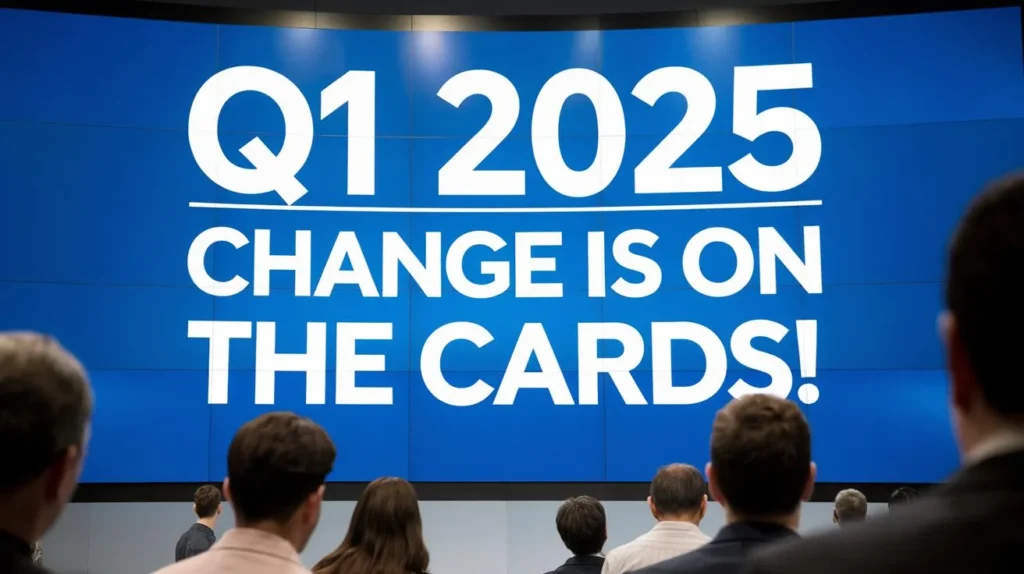 Q1 2025 Change is on the cards!